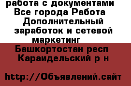 работа с документами - Все города Работа » Дополнительный заработок и сетевой маркетинг   . Башкортостан респ.,Караидельский р-н